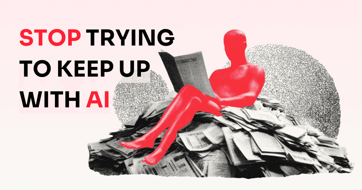 Stop trying to keep up with AI.